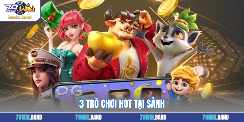 3 trò chơi hot tại sảnh