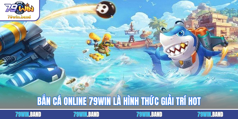 Bắn cá online 79WIN là hình thức giải trí hot