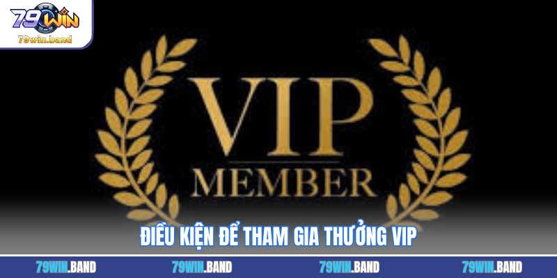 Điều kiện để tham gia thưởng VIP