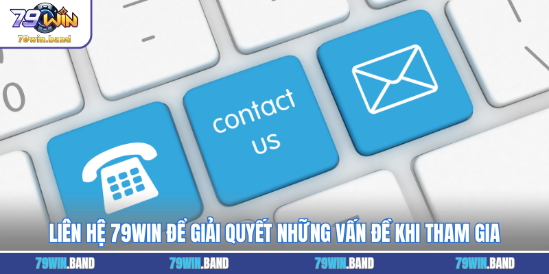 Liên hệ 79WIN để giải quyết những vấn đề khi tham gia