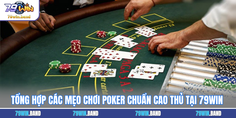 Tổng Hợp Các Mẹo Chơi Poker Chuẩn Cao Thủ Tại 79WIN