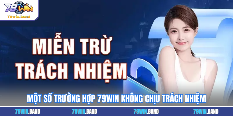 Một số trường hợp 79WIN không chịu trách nhiệm