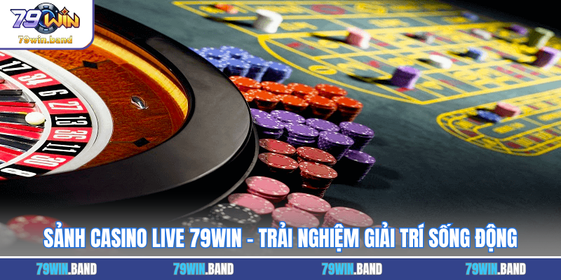 Sảnh Casino Live 79WIN - Trải Nghiệm Giải Trí Sống Động