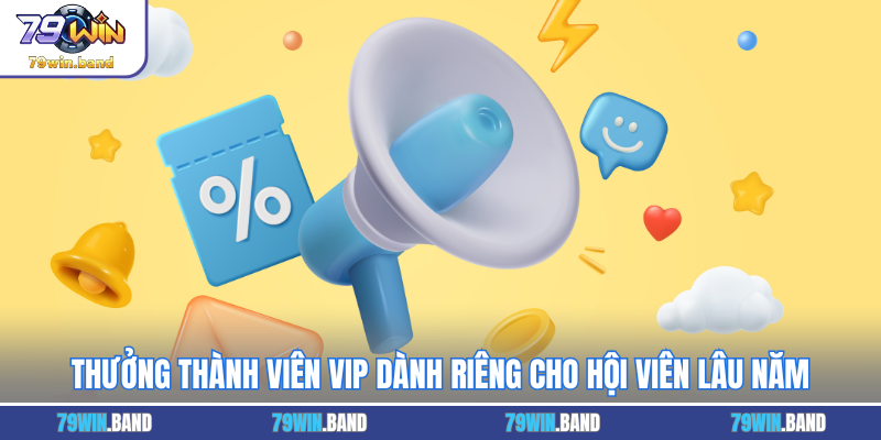 Thưởng thành viên VIP dành riêng cho hội viên lâu năm